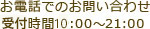 お電話でのお問い合わせ営業時間 9:00～21:00