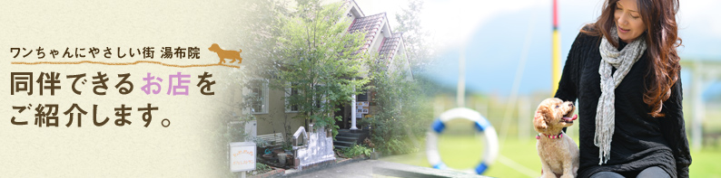 ワンちゃんに優しい温泉地　湯布院　同伴できるお店を紹介致します。
