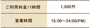 ご利用料金/1時間　2,000円　営業時間　15:00～24:00(PM)