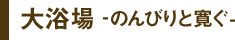 大浴場　のんびりと寛ぐ