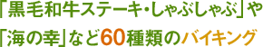｢黒毛和牛ステーキ・しゃぶしゃぶ｣や海の幸など60種類のバイキング